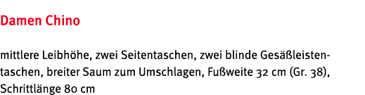 Damen Chino mittlere Leibh he, zwei Seitentaschen, zwei blinde Ges  leisten- taschen, breiter Saum zum Umschlagen, Fu   