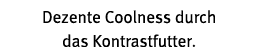 Dezente Coolness durch das Kontrastfutter 