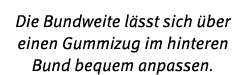 Die Bundweite l sst sich ber einen Gummizug im hinteren Bund bequem anpassen.