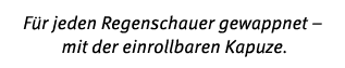 F r jeden Regenschauer gewappnet – mit der einrollbaren Kapuze.