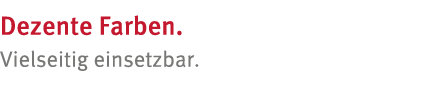 Dezente Farben  Vielseitig einsetzbar 